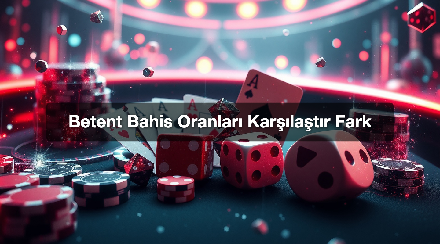 Betent Bahis Oranları Karşılaştır Fark